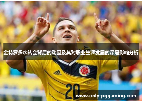 金特罗多次转会背后的动因及其对职业生涯发展的深层影响分析 金特罗多次转会背后的动因及其对职业生涯发展的深层影响分析