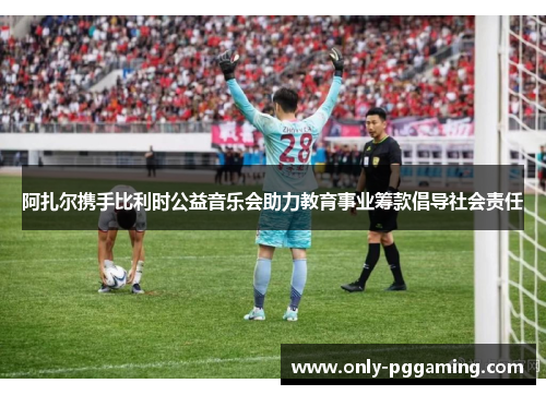 阿扎尔携手比利时公益音乐会助力教育事业筹款倡导社会责任 阿扎尔携手比利时公益音乐会助力教育事业筹款倡导社会责任