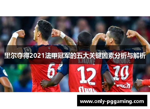 里尔夺得2021法甲冠军的五大关键因素分析与解析