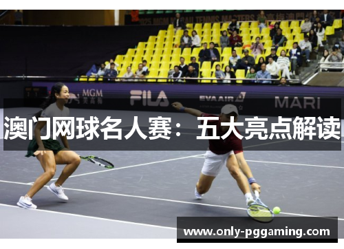 澳门网球名人赛：五大亮点解读