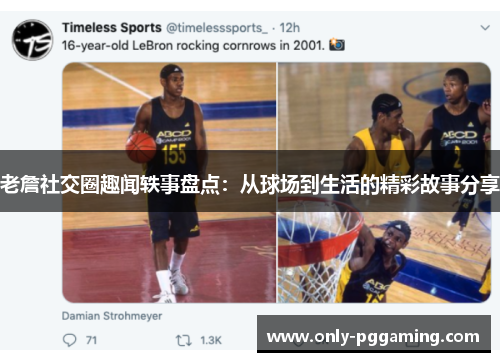 老詹社交圈趣闻轶事盘点：从球场到生活的精彩故事分享