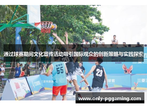 通过球赛期间文化宣传活动吸引国际观众的创新策略与实践探索